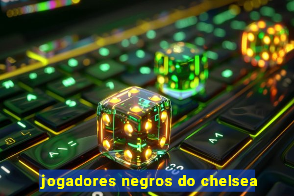 jogadores negros do chelsea